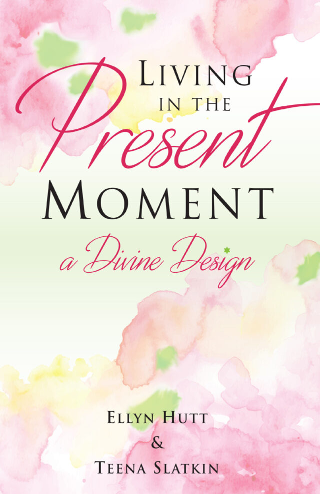 Living In the Present Moment by Ellyn Hutt and Teena Slatkin