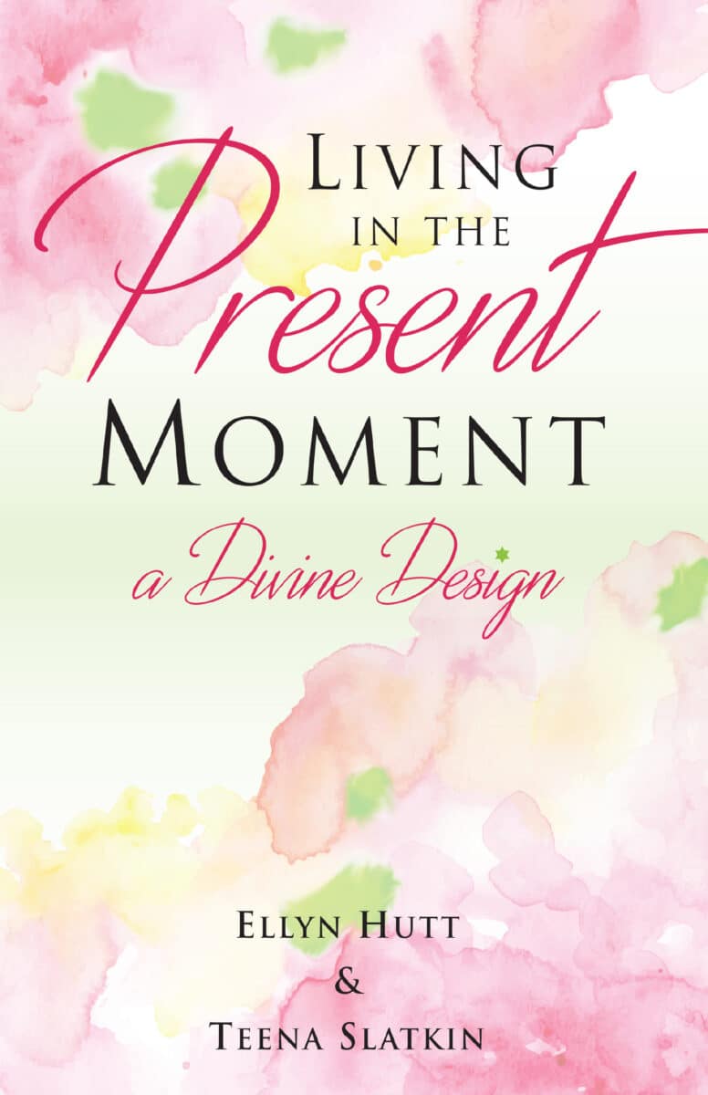 Living In the Present Moment by Ellyn Hutt and Teena Slatkin